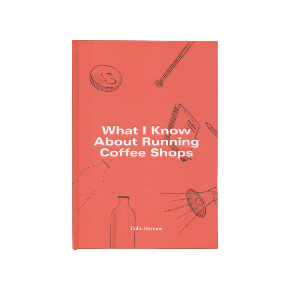 What I Know About Running Coffee Shops by Colin Harmon
