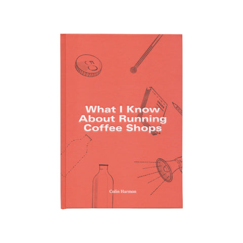 What I Know About Running Coffee Shops by Colin Harmon